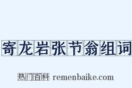 寄龙岩张节翁组词是什么意思的图片